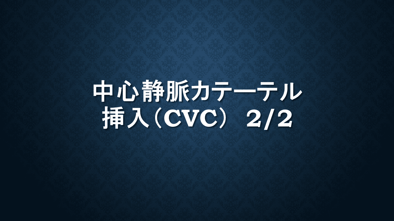 中心静脈カテーテル挿入（CVC）2/2